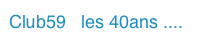 Club59   les 40ans ....